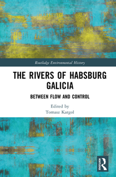 Hardcover The Rivers of Habsburg Galicia: Between Flow and Control Book