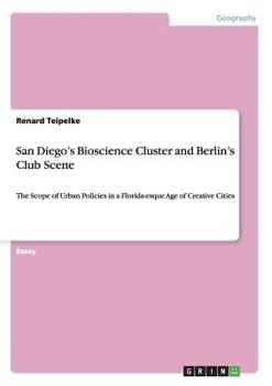 Paperback San Diego's Bioscience Cluster and Berlin's Club Scene: The Scope of Urban Policies in a Florida-esque Age of Creative Cities Book