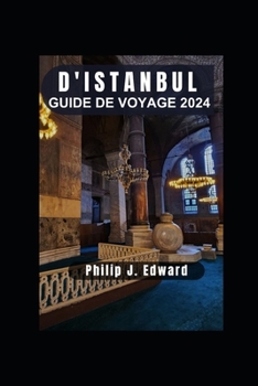 Paperback Guide de Voyage d'Istanbul 2024: Explorez la riche tapisserie de l'histoire, de la culture et des merveilles modernes du joyau du Bosphore ! [French] Book