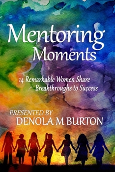 Mentoring Moments:  14 Remarkable Women Share Breakthroughs to Success