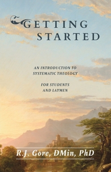 Paperback Getting Started: An Introduction to Systematic Theology for Students and Laymen Book