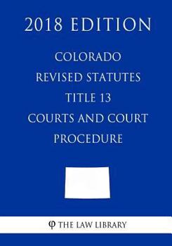 Paperback Colorado Revised Statutes - Title 13 - Courts and Court Procedure (2018 Edition) Book
