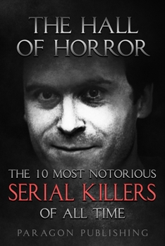 Paperback The Hall of Horror: The 10 Most Notorious Serial Killers of All Time Book