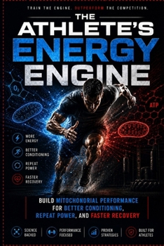 The Athlete’s Energy Engine: Build Mitochondrial Performance for Better Conditioning, Repeat Power, and Faster Recovery (The Knockout Conditioning Series)