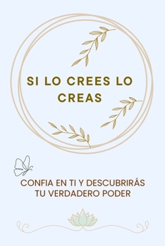 SI LO CREES LO CREAS: CONFIA EN TI Y DESCUBRIRÁS TU VERDADERO PODER