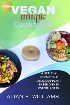 Paperback Vegan Unique Cookbook: A Healthy Irresistible Delicious Plant Based Dishes for Wellness Book