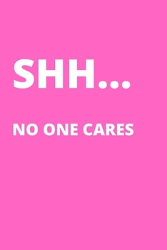 SHH... NO ONE CARES: Office Lined Blank Notebook Journal With A Funny Saying On The Outside