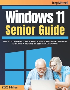 Paperback Windows 11 Senior Guide 2025: The Most User-Friendly Seniors and Beginners Manual to Learn Windows 11 Essential Features Book