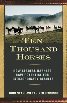 Hardcover Ten Thousand Horses: How Leaders Harness Raw Potential for Extraordinary Results Book