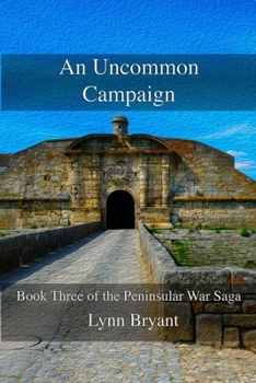 An Uncommon Campaign: Book 3 of the Peninsular War Saga - Book #3 of the Peninsular War