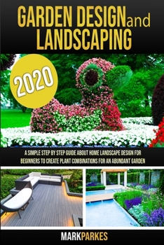 Paperback Garden Design and Landscaping: A simple step by step guide about home landscaping design for beginners to create plant combinations for an abundant g Book