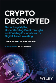 Hardcover Crypto Decrypted: Debunking Myths, Understanding Breakthroughs, and Building Foundations for Digital Asset Investing Book