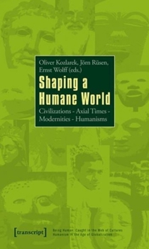 Paperback Shaping a Humane World: Civilizations - Axial Times - Modernities - Humanisms Book