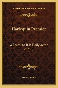Paperback Harlequin Premier: A Farce, As It Is Daily Acted (1769) Book