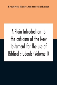Paperback A Plain Introduction To The Criticism Of The New Testament For The Use Of Biblical Students (Volume I) Book