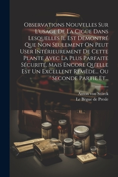 Observations Nouvelles Sur L'usage De La Cigüe Dans Lesquelles Il Est Demontré Que Non Seulement On Peut User Intérieurement De Cette Plante Avec La ... Ou Seconde Partie Et...