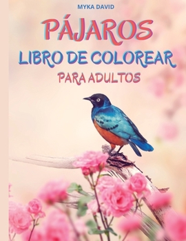 Pájaros Libro de Colorear Para Adultos: Libro para colorear para adultos Páginas para colorear de pájaros para relajarse y meditar 50 hermosos diseños ... adultos y todas las edades