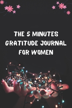 The 5 Minutes Gratitude Journal for Women: Daily Gratitude Journal | Positivity Diary for a Happier You in Just 5 Minutes a Day | Best unique gifts for women