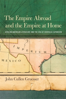 Paperback The Empire Abroad and the Empire at Home: African American Literature and the Era of Overseas Expansion Book