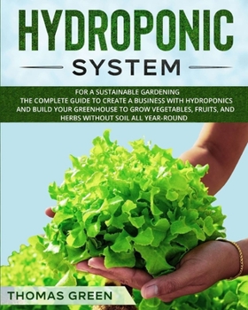 Paperback Hydroponic System: For a Sustainable Gardening. The Complete Guide to Create a Business with Hydroponics and Build your Greenhouse to Gro Book