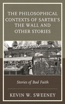 Hardcover Philosophical Contexts of Sartre's The Wall and Other Stories: Stories of Bad Faith Book