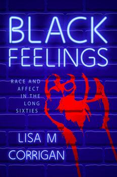 Hardcover Black Feelings: Race and Affect in the Long Sixties Book