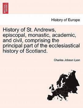 Paperback History of St. Andrews, episcopal, monastic, academic, and civil, comprising the principal part of the ecclesiastical history of Scotland. Book