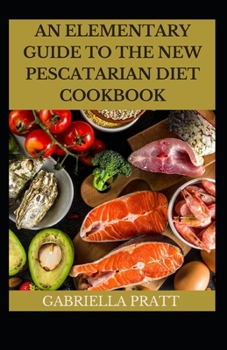 Paperback An Elementary Guide To The New Pescatarian Diet Cookbook Book