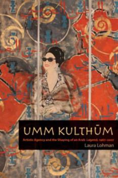 Paperback Umm Kulthum: Artistic Agency and the Shaping of an Arab Legend, 1967-2007 Book