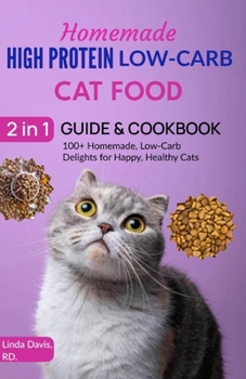 Paperback Homemade High Protein Low-Carb Cat Food 2 in 1: Guide & Cookbook: 180+ Vet-Approved Homemade, low-Carb Delights For Happy, Healthy Cats Book