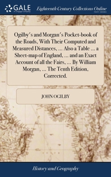 Hardcover Ogilby's and Morgan's Pocket-book of the Roads, With Their Computed and Measured Distances, ... Also a Table ... a Sheet-map of England, ... and an Ex Book