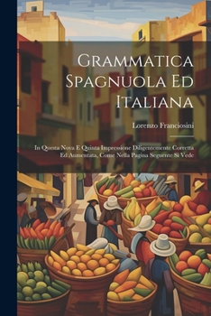 Paperback Grammatica Spagnuola Ed Italiana: In Questa Nova E Quinta Impressione Diligentemente Corretta Ed Aumentata, Come Nella Pagina Seguente Si Vede [Italian] Book