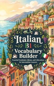 Paperback Italian B1 Vocabulary Builder: Essential Vocabulary, Idioms, and Collocations for Intermediate Learners Book