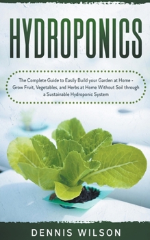 Paperback Hydroponics: The Complete Guide to Easily Build your Garden at Home - Grow Fruit, Vegetables, and Herbs at Home Without Soil throug Book