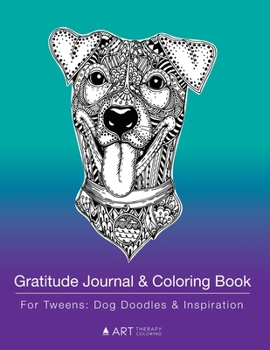 Paperback Gratitude Journal & Coloring Book For Tweens: Dog Doodles & Inspiration: Coloring Pages & Gratitude Journal In One, Detailed Dog Designs, Grateful Jou Book