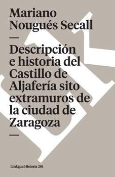 Paperback Descripción e historia del Castillo de Aljafería sito extramuros de la ciudad de Zaragoza [Spanish] Book