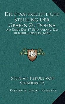 Paperback Die Staatsrechtliche Stellung Der Grafen Zu Dohna: Am Ende Des 17 Und Anfang Des 18 Jahrhunderts (1896) [German] Book