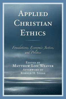 Hardcover Applied Christian Ethics: Foundations, Economic Justice, and Politics Book