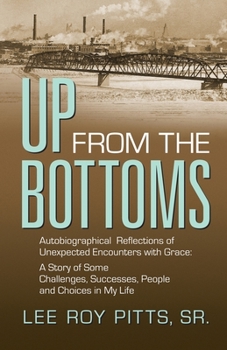 Up from the Bottoms: Autobiographical Reflections of Unexpected Encounters with Grace: A Story of Some Challenges, Successes, People and Choices in My Life