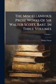 The Miscellaneous Prose Works of Sir Walter Scott, Bart. in Three Volumes, Volume 1