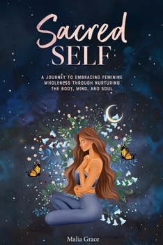 Paperback Sacred Self: A Journey to Embracing Feminine Wholeness Through Nurturing the Body, Mind, and Soul Book