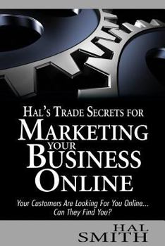 Paperback Hal's Trade Secrets for Marketing Your Business Online: Your Customers Are Looking for You Online... Can They Find You? Book