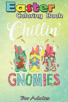 Paperback Easter Coloring Book For Adults: Chillin With My Gnomies Bunny Rabbit Easter Day Hunting Eggs An Adult Easter Coloring Book For Teens & Adults - Great Book