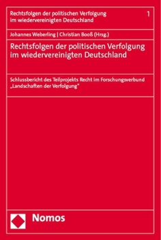 Rechtsfolgen Der Politischen Verfolgung Im Wiedervereinigten Deutschland: Schlussbericht Des Teilprojekts Recht Im Forschungsverbund 'Landschaften Der Verfolgung'