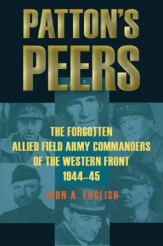 Hardcover Patton's Peers: The Forgotten Allied Field Army Commanders of the Western Front, 1944-45 Book