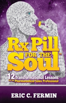 Paperback Rx Pill For The Soul: 12 Transformational Lessons For The Pharmaceutical Sales Professional Book