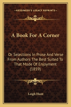 A book for a corner; or, Selections in prose and verse from authors the best suited to that mode of