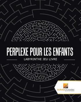 Paperback Perplexe Pour Les Enfants: Labyrinthe Jeu Livre [French] Book