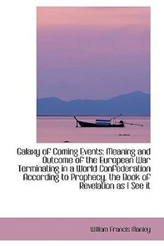 Paperback Galaxy of Coming Events: Meaning and Outcome of the European War Terminating in a World Confederatio Book