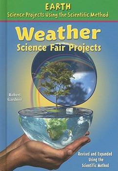 Weather Science Fair Projects, Revised and Expanded Using the Scientific Method - Book  of the Earth Science Projects Using the Scientific Method